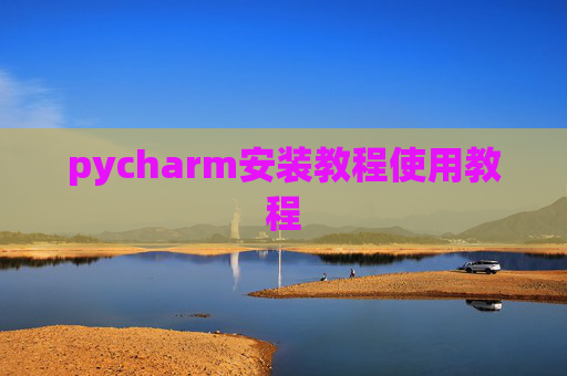 pycharm安装教程使用教程